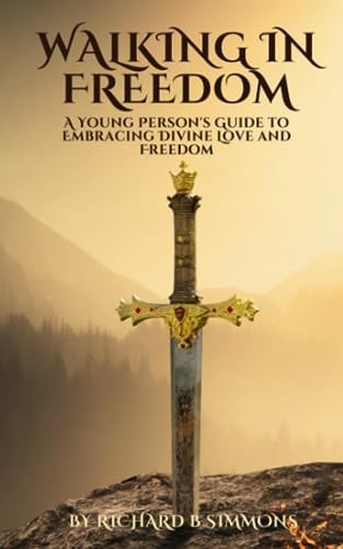 Walking in Freedom A Young Person's Guide to Embracing Divine Love and Freedom
