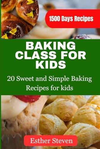 Baking Class for Kids 20 Sweet and Simple Baking Recipes for Kids