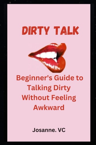 Dirty Talk Beginner's Guide to Talking Dirty Without Feeling Awkward