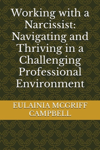 Working with a Narcissist Navigating and Thriving in a Challenging Professional Environment