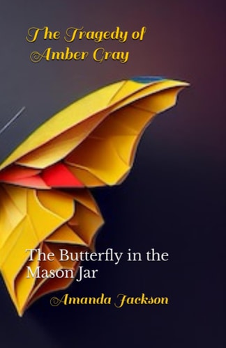 The Tragedy of Amber Gray The Butterfly in the Mason Jar