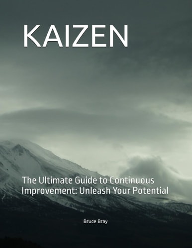 Kaizen The Ultimate Guide to Continuous Improvement: Unleash Your Potential