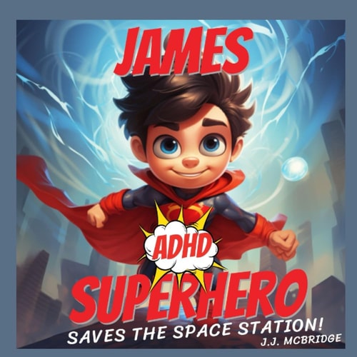 James the ADHD Superhero James Saves the Space Station - An ADHD Superpower Book