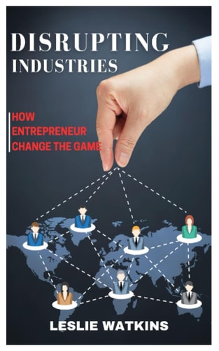 Disrupting Industries How Entrepreneurs Change the Game