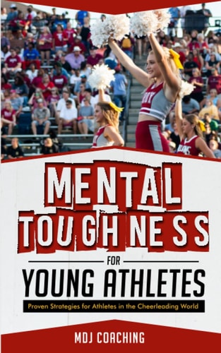 Mental Toughness for Young Athletes Proven Strategies for Athletes in the Cheerleading World