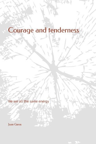 Courage and Tenderness We are All the Same Energy
