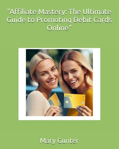 "Affiliate Mastery The Ultimate Guide to Promoting Debit Cards Online"