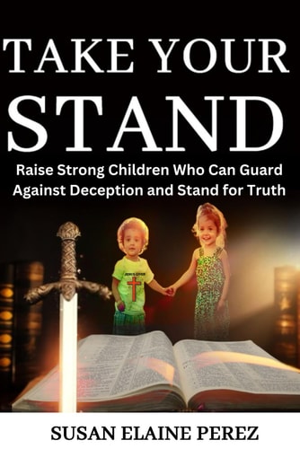 Take Your Stand Raise Strong Children Who Can Guard Against Deception and Stand for Truth