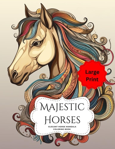 Majestic Horses An Elegant Coloring Book with Horse Mandala Patterns Adult Coloring Book Enthusiast Horse Lover Pattern & Mandala Gift: Large Print