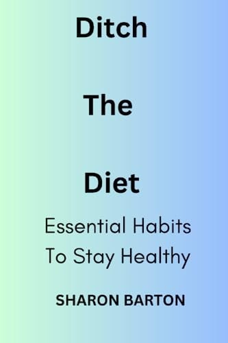 Ditch The Diet Essential Habits To Stay Healthy