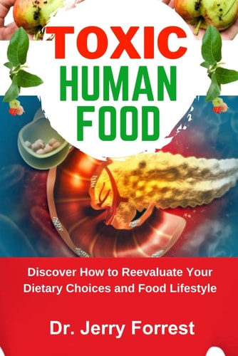 Toxic Human Food Discover How to Reevaluate Your Dietary Choices and Food Lifestyle