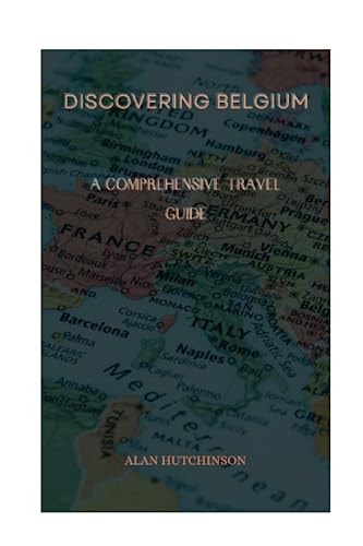 Discovering Belgium A Comprehensive Travel Guide