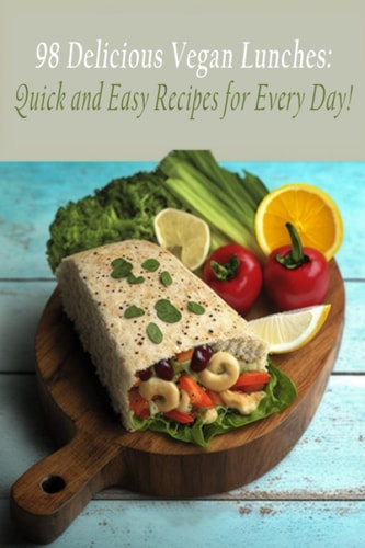 98 Delicious Vegan Lunches Quick and Easy Recipes for Every Day!