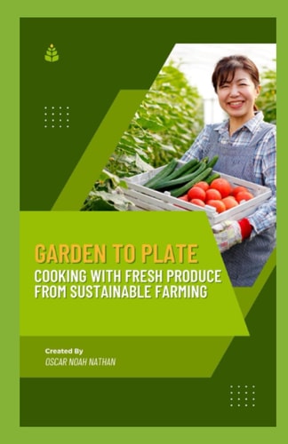 Garden to Plate Cooking with Fresh Produce from Sustainable Farming