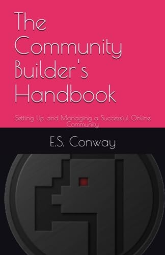 The Community Builder's Handbook Setting Up and Managing a Successful Online Community