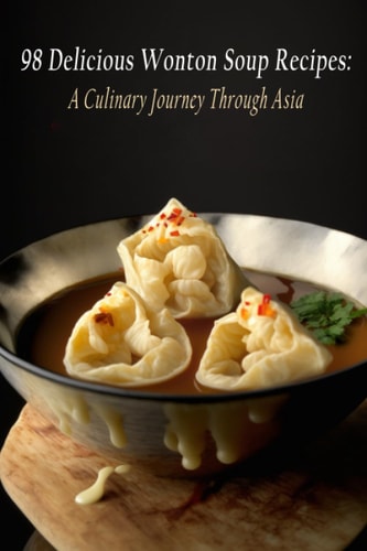 98 Delicious Wonton Soup Recipes A Culinary Journey Through Asia