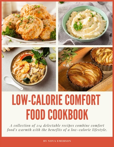 LOW-CALORIE COMFORT FOOD COOKBOOK A Collection of 214 Delectable Recipes Combine Comfort Food's... Warmth with the Benefits of a Low-calorie