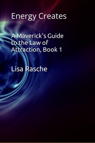 A Maverick's Guide to the Law of Attraction, Book 1 Energy Creates