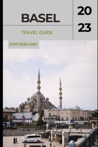 Basel Travel Guide 2023 "Basel Unveiled: Exploring the Cultural Gem of Switzerland"