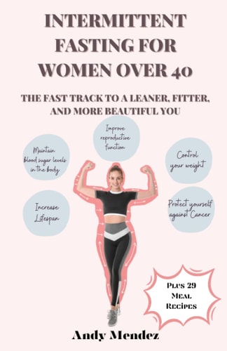 Intermittent Fasting For Women Over 40 The Fast Track to a Leaner, Fitter, and More Beautiful You