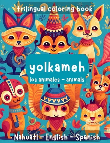 Trilingual Coloring Book. Animals Spanish, English, Nahuatl.