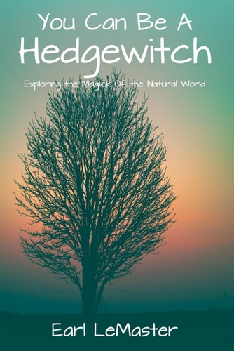 You Can Be A Hedgewitch Exploring the Magick Of the Natural World