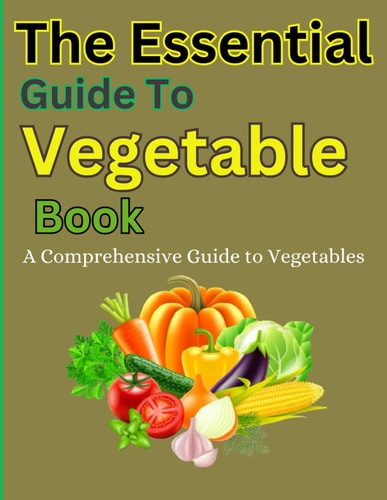 The Essential Guide To Vegetable Book A Comprehensive Guide to Vegetables