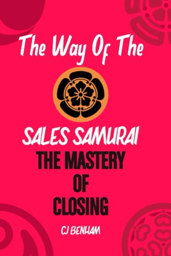 The Way Of The Sales Samurai The Mastery Of Closing: Techniques For Securing The Deal