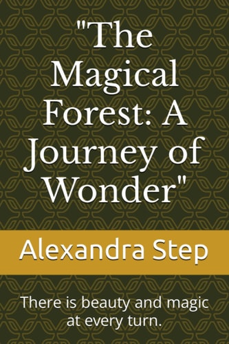 "The Magical Forest A Journey of Wonder" There is Beauty and Magic at Every Turn.