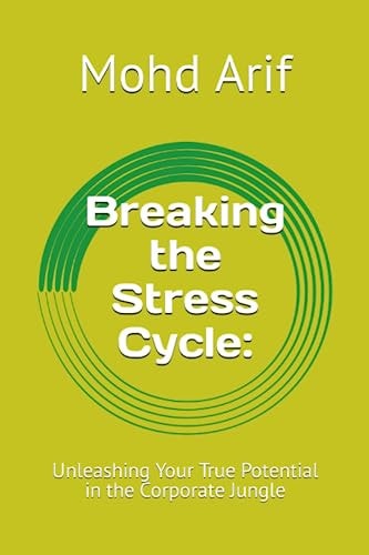 Breaking the Stress Cycle : Unleashing Your True Potential in the Corporate Jungle