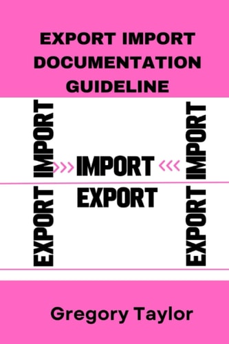 Export Import Documentation Guideline Documentation for Export Business, Procedure and Cost