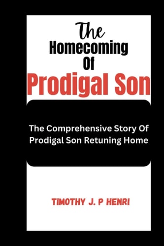 The Homecoming Of Prodigal Son The Comprehensive Story Of Prodigal Son Retuning Home