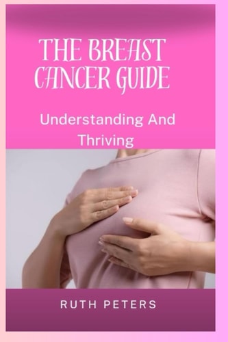 The Breast Cancer Guide Understanding And Thriving