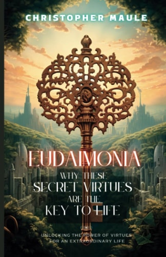 Eudaimonia Why These Secret Virtues are the Key to Life