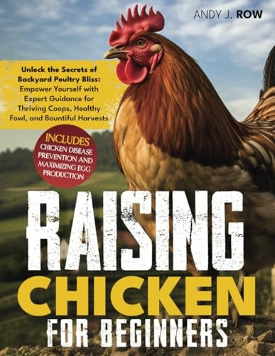 Raising Chicken for Beginners Unlock the Secrets of Backyard Poultry Bliss: Empower Yourself with Expert Guidance for Thriving Coops, Healthy Fowl, and Bountiful Harvests