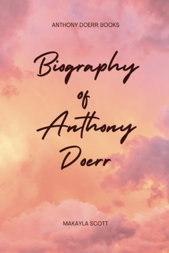 Anthony Doerr Books Biography of Anthony Doerr