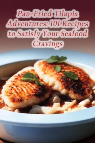 Pan-Fried Tilapia Adventures 101 Recipes to Satisfy Your Seafood Cravings