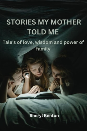 Stories My Mother Told Me Tale's of Love, Wisdom and Power of Family