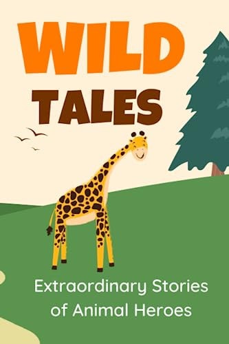 Wild Tales Extraordinary Stories of Animal Heroes
