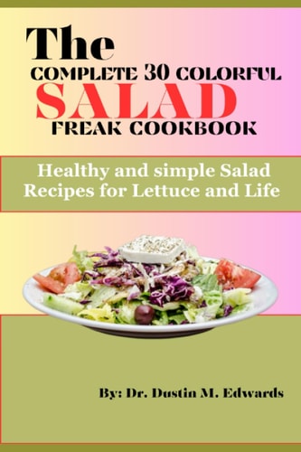 The Complete 30 Colorful Salad Freak Cookbook Healthy and Simple Salad Recipes for Lettuce and Life