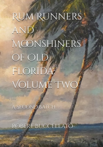 Rum Runners and Moonshiners of Old Florida Volume Two: A Second Batch