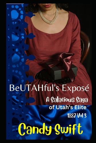 BeUTAHful's Exposé A SALACiOUS SAGA of 1887 VOL. 3