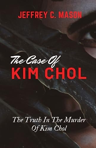 The Case of Kim Chol The Truth In The Murder Of Kim Chol