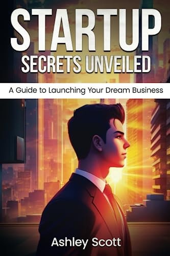 Startup Secrets Unveiled A Guide to Launching Your Dream Business