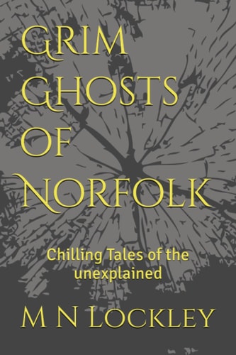 Grim Ghosts of Norfolk Chilling Tales of the Unexplained