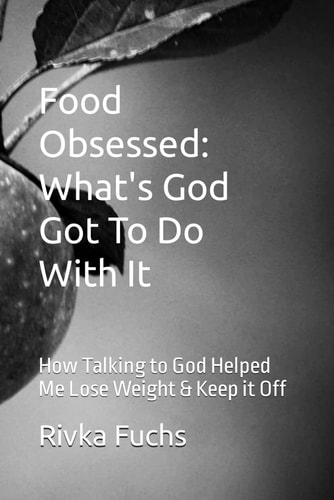 Food Obsessed What's God Got To Do With It: How Talking to God Helped Me Lose Weight & Keep it Off