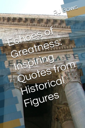 Echoes of Greatness Inspiring Quotes from Historical Figures