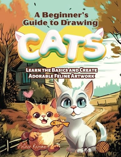 A Beginner's Guide to Drawing Cats Learn the Basics and Create Adorable Feline Artwork