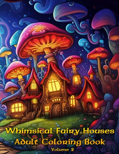 Whimsical Fairy Homes, Adult Coloring Book Volume 2