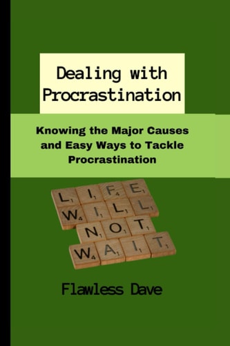Dealing with Procrastination Knowing the Major Causes and Easy Ways to Tackle Procrastination